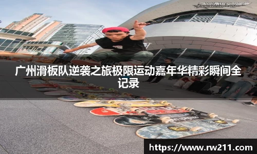 广州滑板队逆袭之旅极限运动嘉年华精彩瞬间全记录