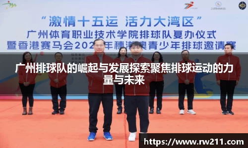 广州排球队的崛起与发展探索聚焦排球运动的力量与未来