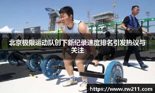 北京极限运动队创下新纪录速度排名引发热议与关注
