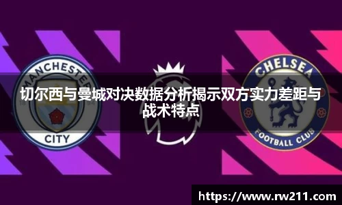 切尔西与曼城对决数据分析揭示双方实力差距与战术特点
