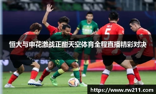 恒大与申花激战正酣天空体育全程直播精彩对决