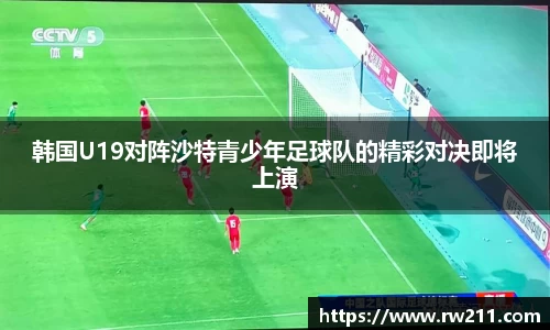 韩国U19对阵沙特青少年足球队的精彩对决即将上演