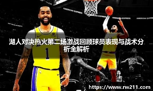 湖人对决热火第二场激战回顾球员表现与战术分析全解析