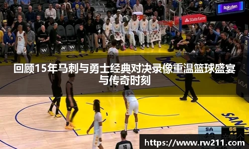 回顾15年马刺与勇士经典对决录像重温篮球盛宴与传奇时刻