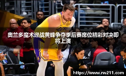 奥兰多魔术迎战黄蜂争夺季后赛席位精彩对决即将上演
